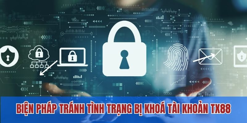 Tài Khoản TX88 Bị Khoá Do Nguyên Nhân Nào? Cách Khắc Phục 5 Biện pháp tránh tình trạng bị khoá tài khoản TX88