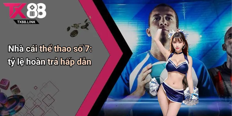 Top 10 Nhà Cái Thể Thao - Tổng quan về thị trường nhà cái thể thao 5 Nhà cái thể thao số 7: tỷ lệ hoàn trả hấp dẫn