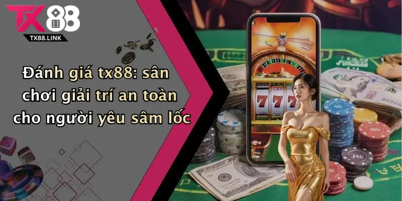 Sâm Lốc Bịp Tx88: Đỉnh Cao Giải Trí Trực Tuyến, Thưởng Lớn Không Giới Hạn 4 Đánh giá tx88: sân chơi giải trí an toàn cho người yêu sâm lốc