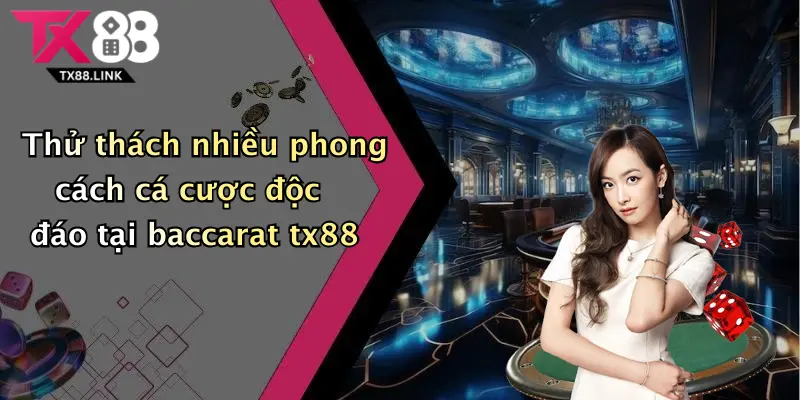 Thử thách nhiều phong cách cá cược độc đáo tại baccarat tx88